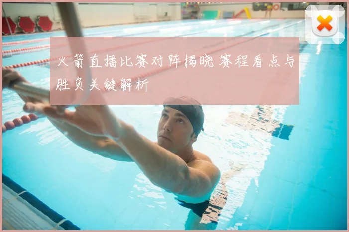 火箭直播比赛对阵揭晓 赛程看点与胜负关键解析