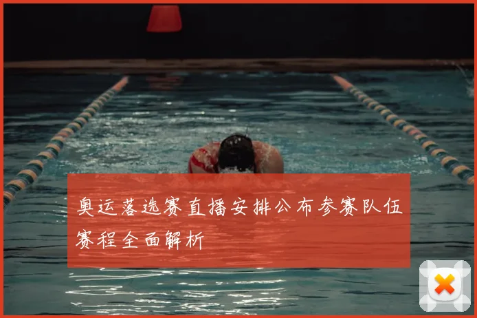 奥运落选赛直播安排公布参赛队伍赛程全面解析
