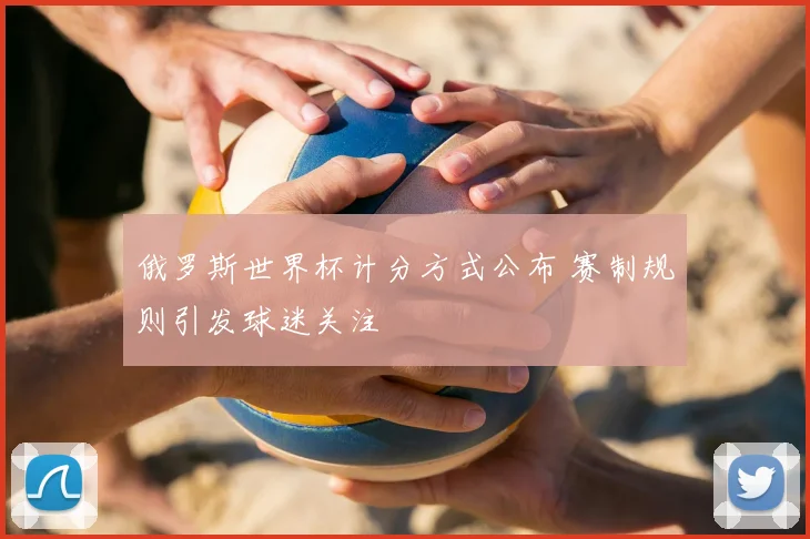 俄罗斯世界杯计分方式公布 赛制规则引发球迷关注