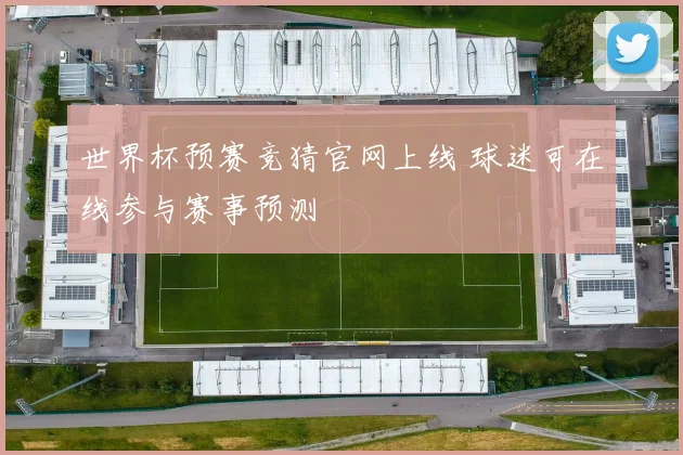 世界杯预赛竞猜官网上线 球迷可在线参与赛事预测