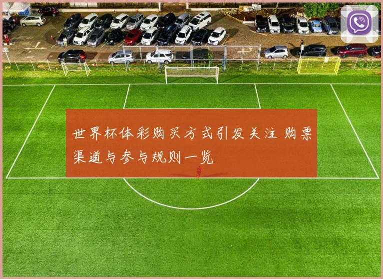 世界杯体彩购买方式引发关注 购票渠道与参与规则一览