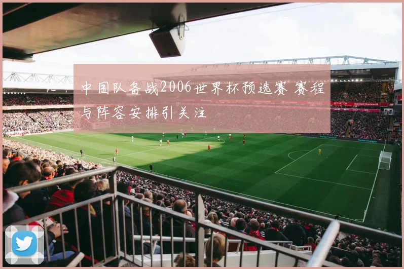 中国队备战2006世界杯预选赛 赛程与阵容安排引关注