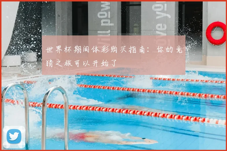 世界杯期间体彩购买指南:你的竞猜之旅可以开始了
