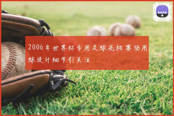 2006年世界杯专用足球亮相 赛场用球设计细节引关注